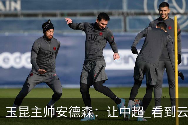 玉昆主帅安德森:让中超 看到云南足球的力量